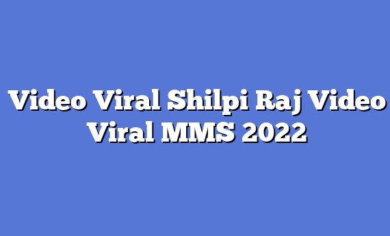 Shilpi Raj Video Viral MMS 2022