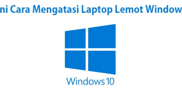Bagaimana Cara Mengatasi Laptop Lemot Windows 10? Ini solusinya