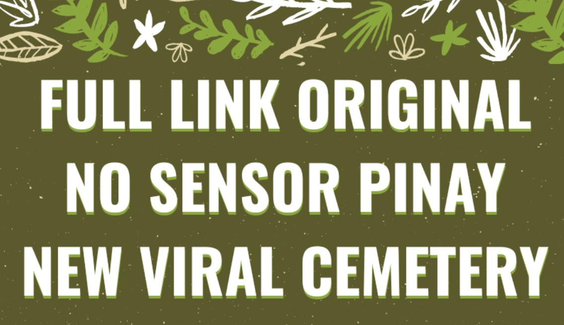 Link Vidio Original No Sensor Pinay New Viral Cemetery