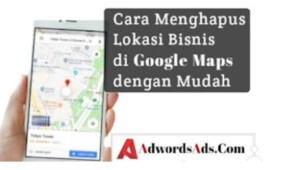 Cara Menghapus Lokasi Bisnis di Google Maps Terbaru 2022
