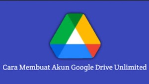 Cara Membuat Akun Google Drive Unlimited Gratis